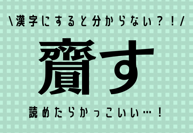 漢字にすると分からない？！【齎す】コレ読めますか？