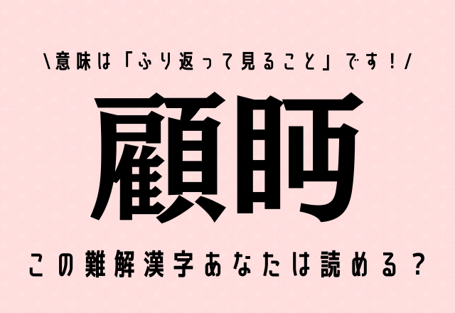 この難解漢字あなたは読める？【顧眄】意味は「ふり返って見ること」です！