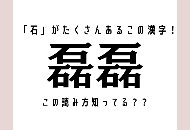 「石」がたくさんあるこの漢字！【磊磊】読み方知ってる？？