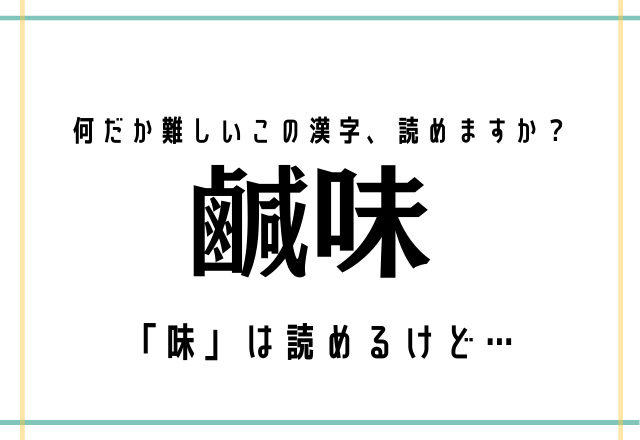 「味」は読めるけど…【鹹味】何だか難しいこの漢字、あなたは読めますか？