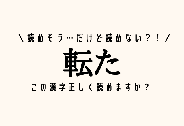 読めそう…だけど読めない？！【転た】この漢字正しく読めますか？
