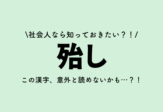 社会人なら知っておきたい？！【殆し】この漢字、意外と読めないかも…？！