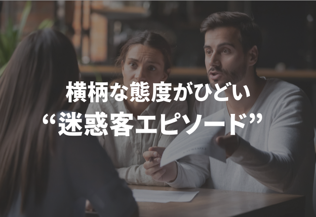 一体何様のつもり？！横柄な態度がひどい“迷惑客エピソード”