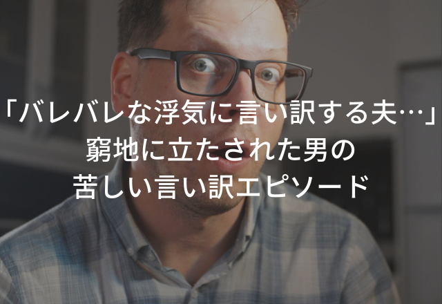 「大好き♡」バレバレな浮気に言い訳する夫…【窮地に立たされた男の苦しい言い訳エピソード】