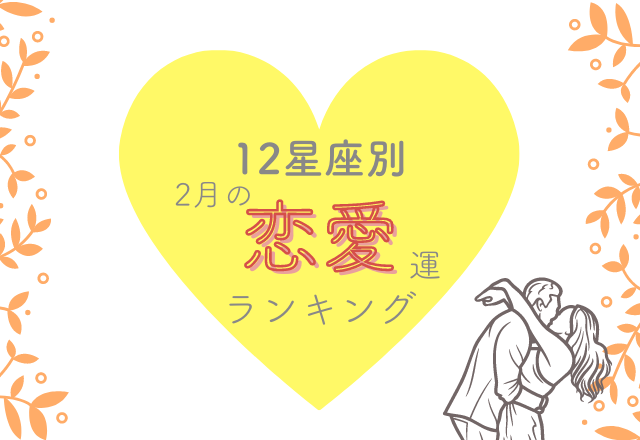【12星座別】2月の恋愛運ランキング！