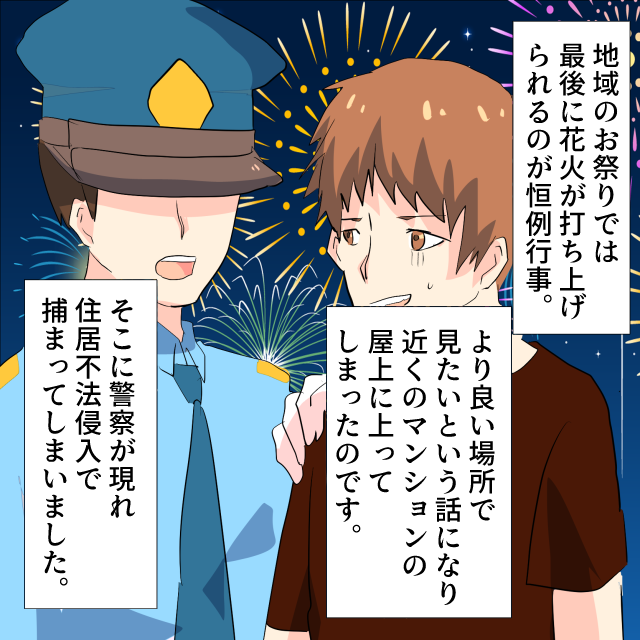 祭りの花火を見たくて、近くのマンションの屋上に上ったら…→通報され警察に“住居不法侵入”で捕まってしまった！＜警察沙汰エピソード＞