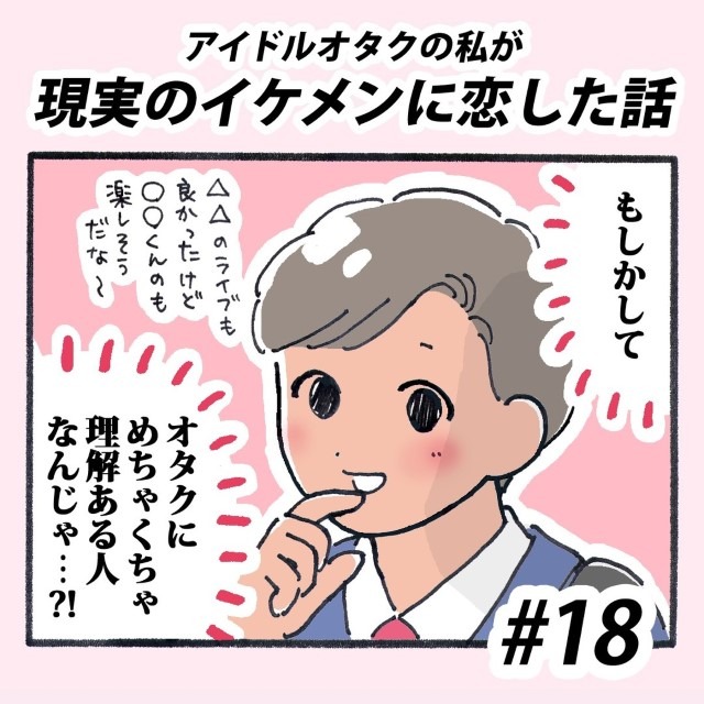 【＃18】アイドルオタクの私が現実のイケメンに恋した話